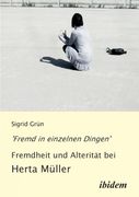 Fremd in Einzelnen Dingen - Fremdheit und Alteritat bei Herta Muller. (en Alemán)