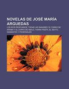 novelas de jos mar a arguedas: los r os profundos, todas las sangres, el zorro de arriba y el zorro de abajo, yawar fiesta, el sexto