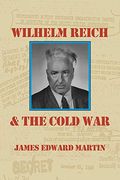 Wilhelm Reich and the Cold War: The True Story of how a Communist spy Team, Government Hoodlums and Sick Psychiatrists Destroyed Sexual Science and co (en Inglés)