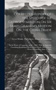 Corrected Report of the Speech of sir George Staunton on sir James Graham's Motion on the China Trade: In the House of Commons, April 7, 1840: With an. Moved in the House of Commons, June 13, 1833 (en Inglés)