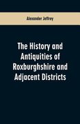 The History and antiquities of Roxburghshire and Adjacent Districts (en Inglés)