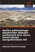 Analiza Potencjalnego Skladowiska Odpadów Sanitarnych Przy Użyciu Komercyjnego Oprogramowania gis (en Polish)
