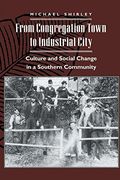 From Congregation Town to Industrial City: Culture and Social Change in a Southern Community (The American Social Experience)