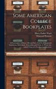 Some American College Bookplates: A Presentation of Plates, old and New, Used by Educational Institutions, Individuals, Fraternities and Clubs, to Which are Added Those of a few Learned Societies (en Inglés)