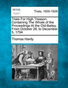 trials for high treason; containing the whole of the proceedings at the old-bailey, from october 28, to december 5, 1794