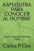 Kamasutra Para Conocer Al Hombre: Como y Donde Volverlo Loco