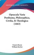 Opuscula Varia Posthuma, Philosophica, Civilia, Et Theologica (1663) (en Latin)