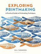 Exploring Printmaking: A Practical Guide to Printmaking Techniques