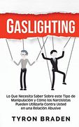 Gaslighting: Lo que Necesita Saber Sobre Este Tipo de Manipulación y Cómo los Narcisistas Pueden Utilizarla Contra Usted en una Relación Abusiva