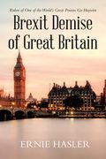 Brexit Demise of Great Britain: Rulers of One of the World's Great Powers Go Haywire (en Inglés)