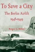 to save a city: the berlin airlift 1948-1949 (en Inglés)