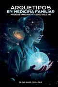 Arquetipos en Medicina Familiar. Reflexiones de Modelos Vanguardistas para el Siglo XXI (in Spanish)