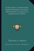 rukouksia ja mietelmia wapahtajamme jesuksen kristuksen elamasta ja armotoista (1893) (en Inglés)