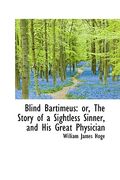 blind bartimeus: or, the story of a sightless sinner, and his great physician (en Inglés)