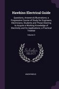 Hawkins Electrical Guide: Questions, Answers & Illustrations; a Progressive Course of Study for Engineers, Electricians, Students and Those Desi (en Inglés)