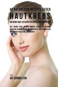 43 Natürliche Rezepte Gegen Hautkrebs um Deine Haut zu Schützen und zu Revitalisieren: Hilf deiner Haut schnell wieder gesund zu werden, indem du dein (en Alemán)
