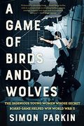 A Game of Birds and Wolves: The Ingenious Young Women Whose Secret Board Game Helped win World war ii (en Inglés)