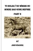 To Boldly Go Where No Horse Has Gone Before Part 2 (Run Son, Run) (Volume 5)