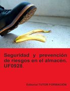 Seguridad y Prevención de Riesgos en el Almacén. Uf0928. (in Spanish)