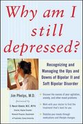 why am i still depressed?,recognizing and managing the ups and downs of bipolar ii and soft bipolar disorder