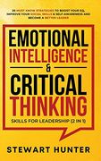 Emotional Intelligence & Critical Thinking Skills for Leadership (2 in 1): 20 Must Know Strategies to Boost Your eq, Improve Your Social Skills & Self-Awareness and Become a Better Leader (en Inglés)