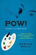 Pow! Right in the Eye! Thirty Years Behind the Scenes of Modern French Painting (Abakanowicz Arts and Culture Collection) 