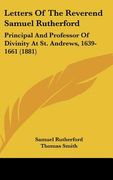 letters of the reverend samuel rutherford: principal and professor of divinity at st. andrews, 1639-1661 (1881)