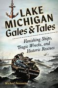 Lake Michigan Gales & Tales: Vanishing Ships, Tragic Wrecks, and Historic Rescues (en Inglés)
