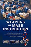 Weapons of Mass Instruction: A Schoolteacher's Journey Through the Dark World of Compulsory Schooling (en Inglés)