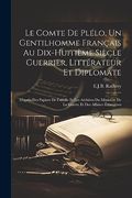 Le Comte de Plélo, un Gentilhomme Français au Dix-Huitième Siècle Guerrier, Littérateur et Diplomate: D'après des Papiers de Famille et les Archives. Et des Affaires Étrangères (in French)
