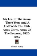 my life in the army: three years and a half with the fifth army corps, army of the potomac, 1862-1865 (en Inglés)