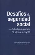 Desafíos de seguridad social en Colombia después de 30 años de la Ley 100 (in Spanish)