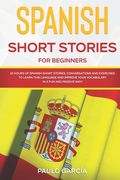 Spanish Short Stories for Beginners: 10 HOURS of Ѕpanish Ѕhort Ѕtories, Conversations and Exercises to Learn this Language and Impro