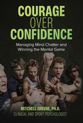 Courage over Confidence: Managing Mind Chatter and Winning the Mental Game (en Inglés)
