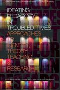 Ideating Pedagogy in Troubled Times: Approaches to Identity, Theory, Teaching and Research (Curriculum and Pedagogy Series) (en Inglés)