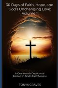 30 Days of Faith, Hope, and God's Unchanging Love. Volume 1: A One Month Devotional Rooted in God's Faithfulness (en Inglés)