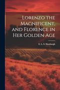Lorenzo the Magnificent, and Florence in her Golden age (en Inglés)