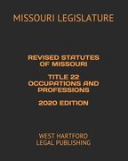 Revised Statutes of Missouri Title 22 Occupations and Professions 2020 Edition: West Hartford Legal Publishing