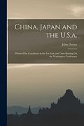 China, Japan and the U. S. A. Present-Day Conditions in the far East and Their Bearing on the Washington Conference (en Inglés)