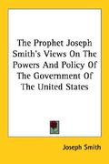 the prophet joseph smith's views on the powers and policy of the government of the united states (en Inglés)