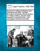 banquet to college professors and political economists: at hotel brunswick, boyleston street, boston, on friday evening, january tenth, nineteen hundr (en Inglés)