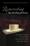 Resurrecting the Brother of Jesus: The James Ossuary Controversy and the Quest for Religious Relics (en Inglés)