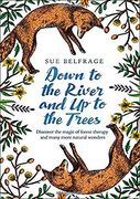Down to the River and up to the Trees: Discover the Magic of Forest Therapy and Many More Natural Wonders (en Inglés)