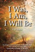 I Was, I Am, I Will Be: The Origin and Development of Character Traits The Learning Processes and Association Pathways of the Mind (en Inglés)