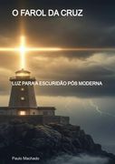 O Farol Da Cruz. Luz para a escuridão pós moderna (en Portugués)