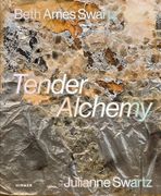 Tender Alchemy. Beth Ames Swartz and Julianne Swartz