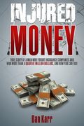 Injured Money - paperback: True Story of a Man Who Fought Insurance Companies and Won More Than a Quarter-Million Dollars, and How You Can Too! (en Inglés)