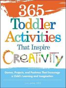 365 Toddler Activities That Inspire Creativity: Games, Projects, and Pastimes That Encourage a Child’S Learning and Imagination 