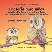 Filosofía Para Niños. Abuelo Búho Pepe y Nieto Búho Juan. Un Cuento Infantil Para Filosofar con los Niños: Para Pensar y Filosofar Junto con Niños a Partir de 5 Años