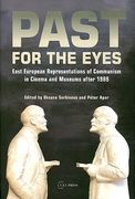 Past for the Eyes: East European Representations of Communism in Cinema and Museums After 1989 (en Inglés)